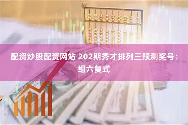 配资炒股配资网站 202期秀才排列三预测奖号：组六复式